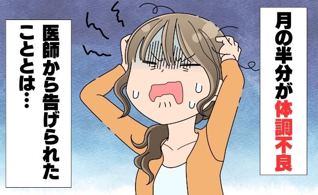 「異常があります」月の半分が体調不良。検診で医師から告げられたこととは…？！